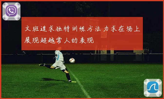 文班追求独特训练方法力求在场上展现超越常人的表现