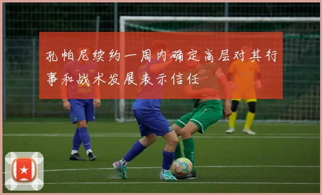 孔帕尼续约一周内确定高层对其行事和战术发展表示信任